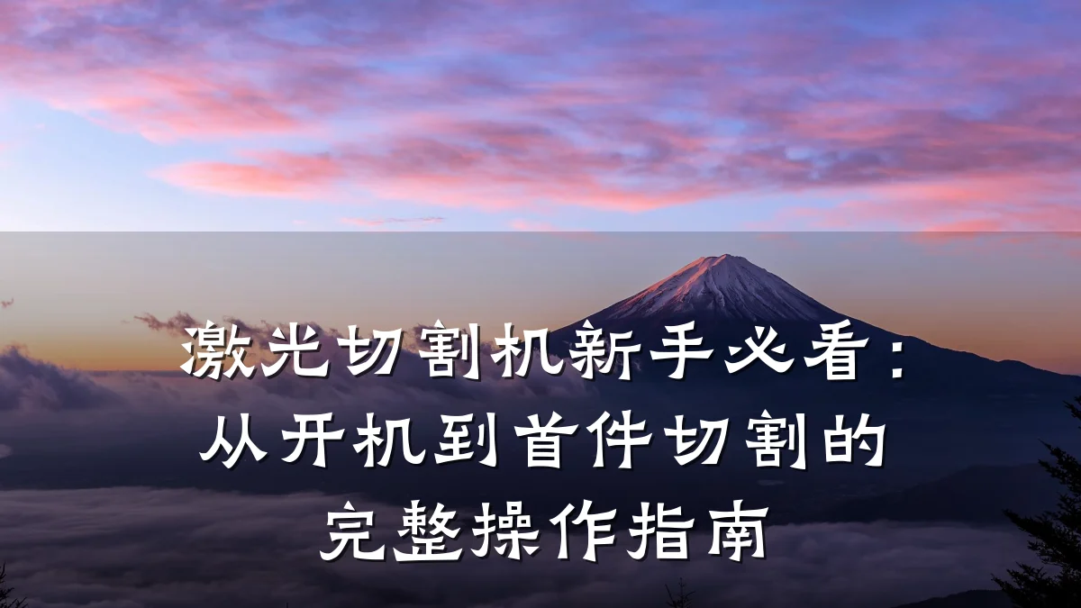 激光切割机新手必看:从开机到首件切割的完整操作指南