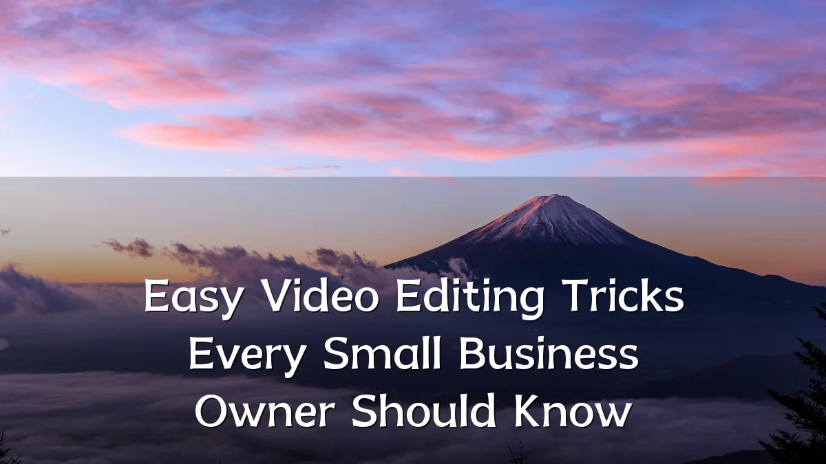 Easy Video Editing Tricks Every Small Business Owner Should Know