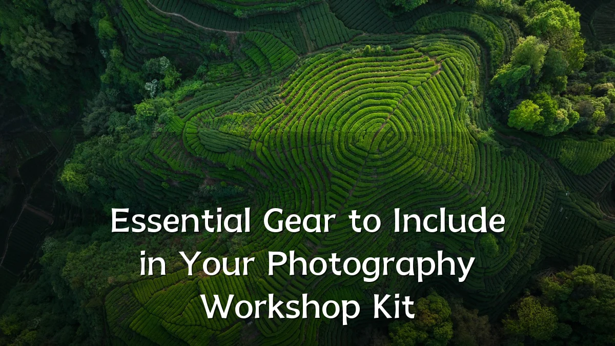 Essential Gear to Include in Your Photography Workshop Kit