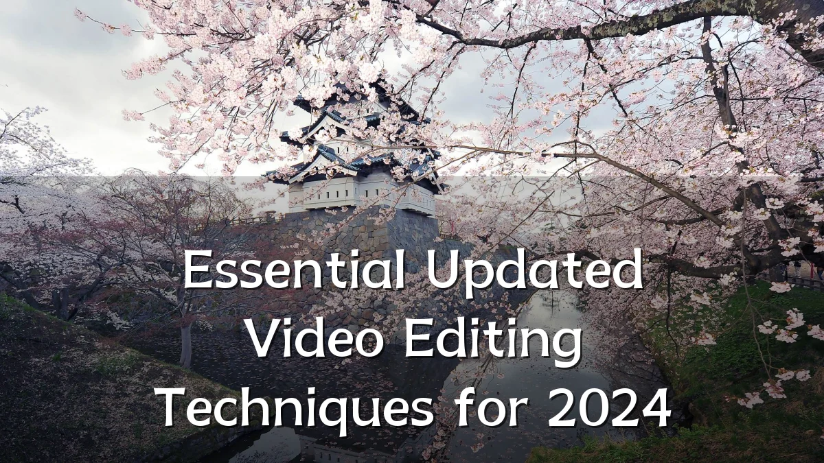 Essential Updated Video Editing Techniques for 2024