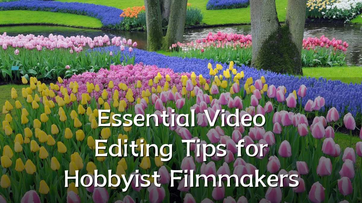 Essential Video Editing Tips for Hobbyist Filmmakers