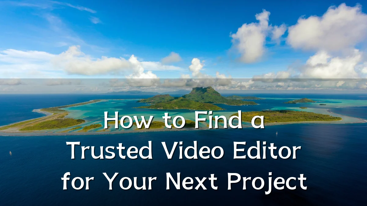 How to Find a Trusted Video Editor for Your Next Project