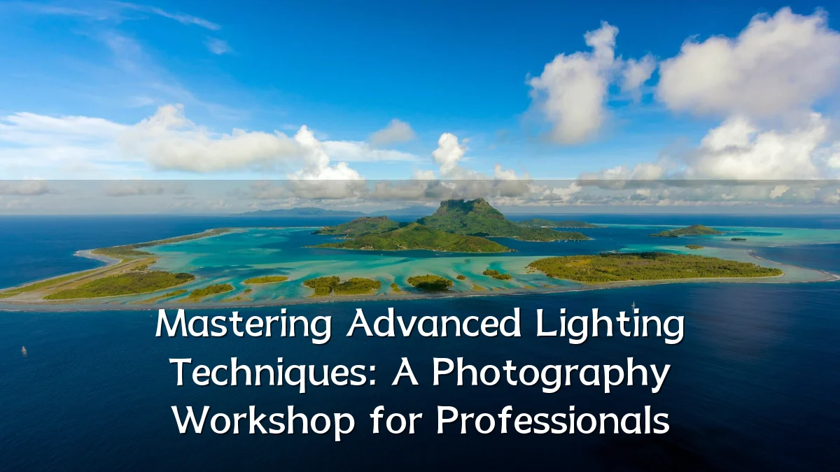 Mastering Advanced Lighting Techniques: A Photography Workshop for Professionals