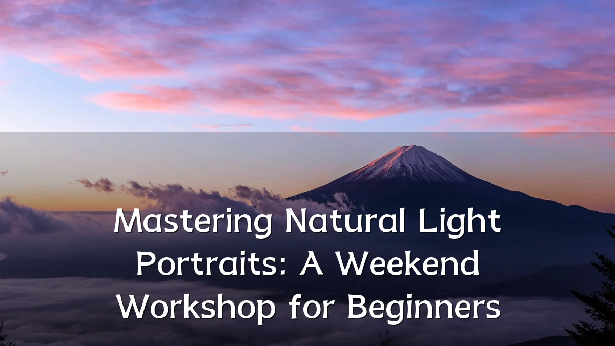 Mastering Natural Light Portraits: A Weekend Workshop for Beginners