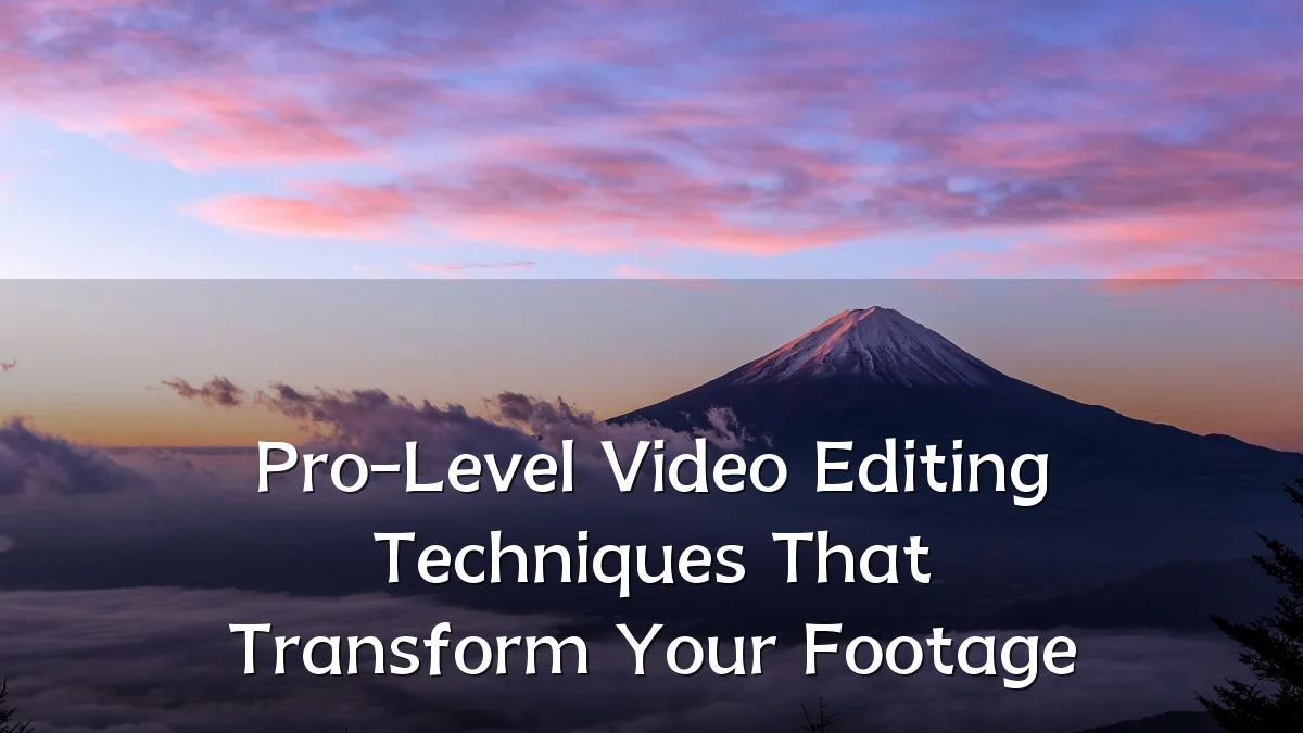 Pro-Level Video Editing Techniques That Transform Your Footage