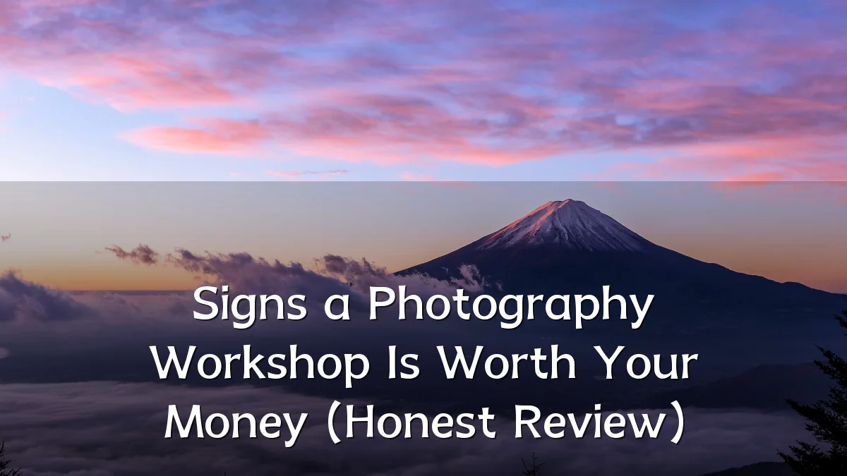 Signs a Photography Workshop Is Worth Your Money (Honest Review)