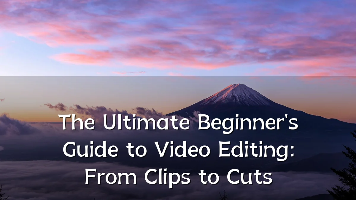 The Ultimate Beginner's Guide to Video Editing: From Clips to Cuts