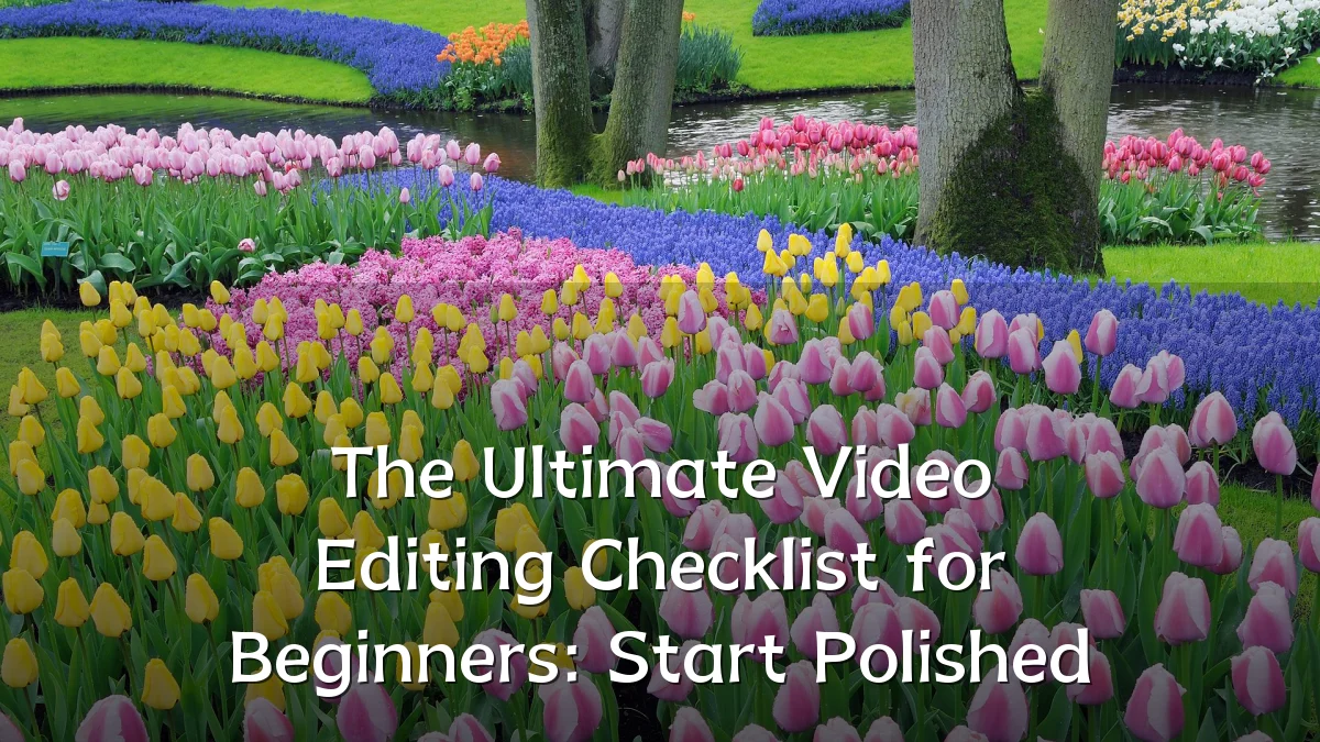 The Ultimate Video Editing Checklist for Beginners: Start Polished