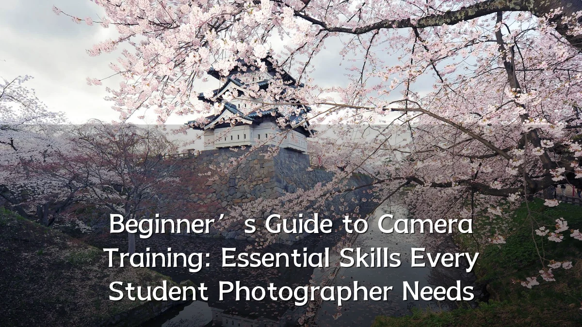 Beginner’s Guide to Camera Training: Essential Skills Every Student Photographer Needs