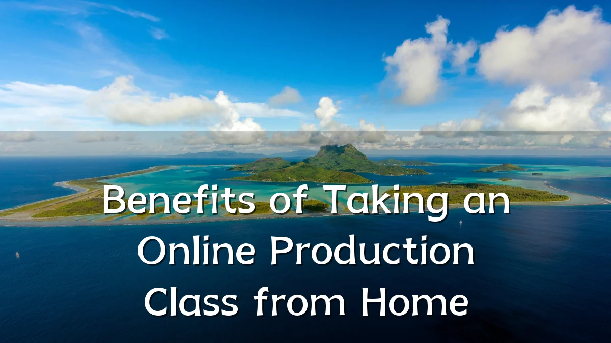 Benefits of Taking an Online Production Class from Home