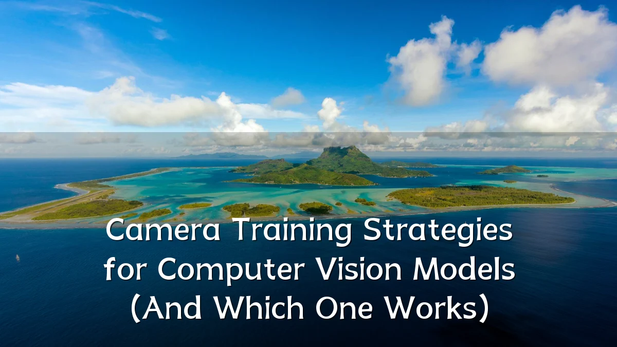 Camera Training Strategies for Computer Vision Models (And Which One Works)