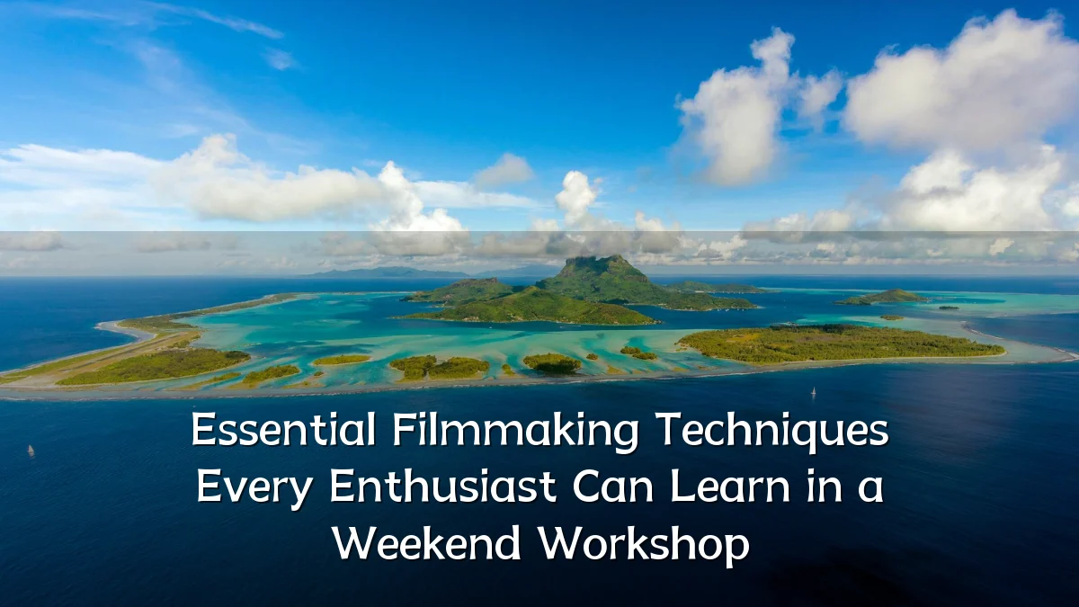 Essential Filmmaking Techniques Every Enthusiast Can Learn in a Weekend Workshop