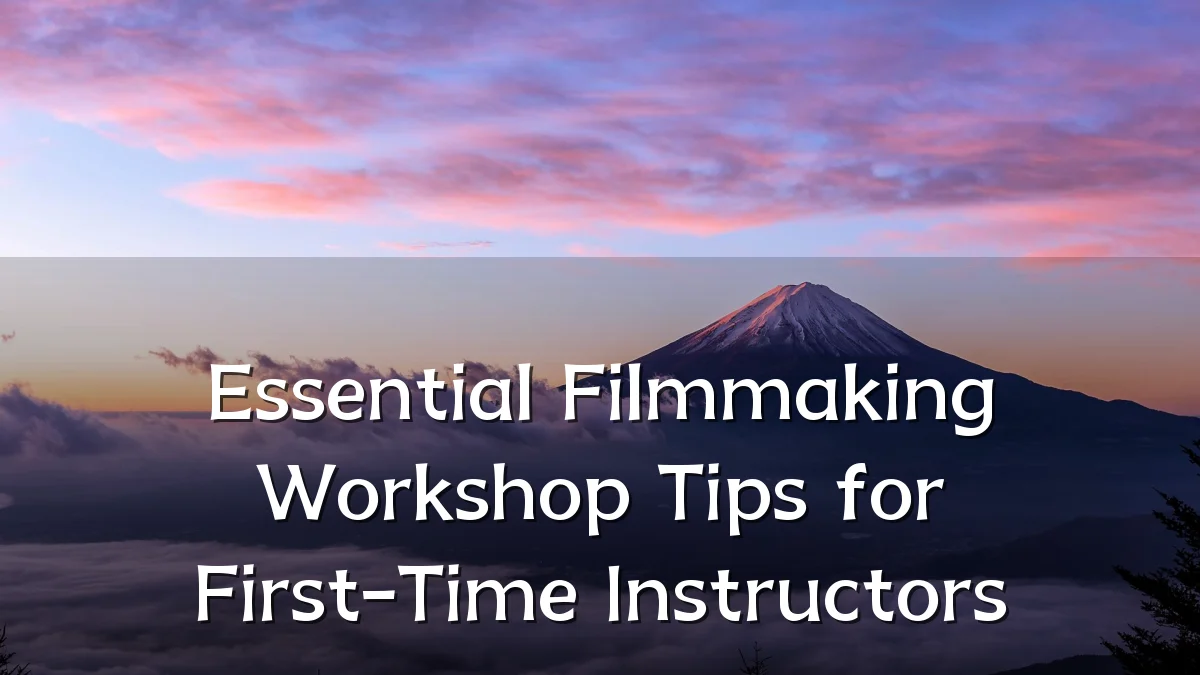 Essential Filmmaking Workshop Tips for First-Time Instructors