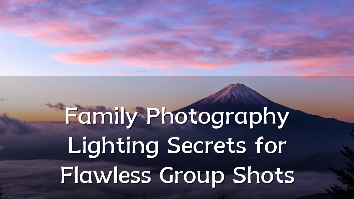 Family Photography Lighting Secrets for Flawless Group Shots