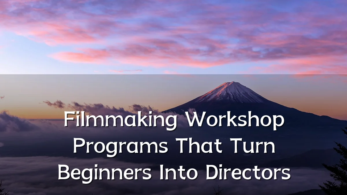 Filmmaking Workshop Programs That Turn Beginners Into Directors