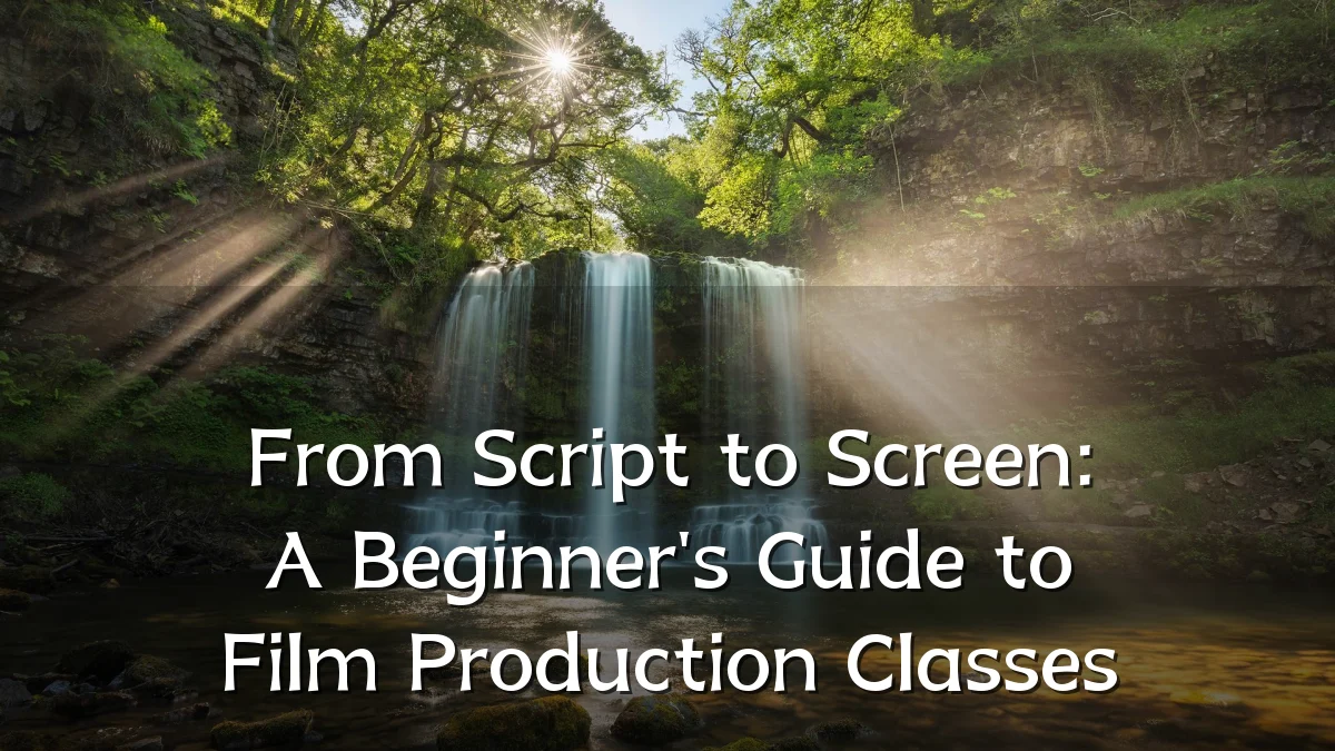 From Script to Screen: A Beginner's Guide to Film Production Classes