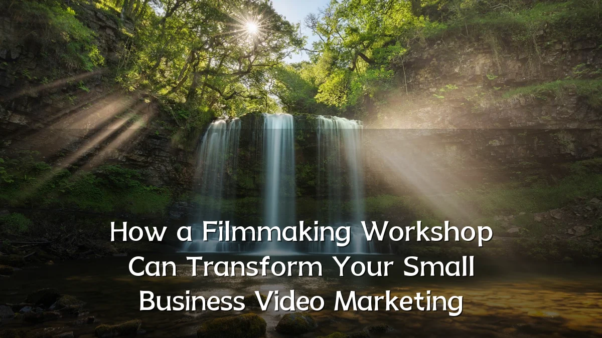 How a Filmmaking Workshop Can Transform Your Small Business Video Marketing