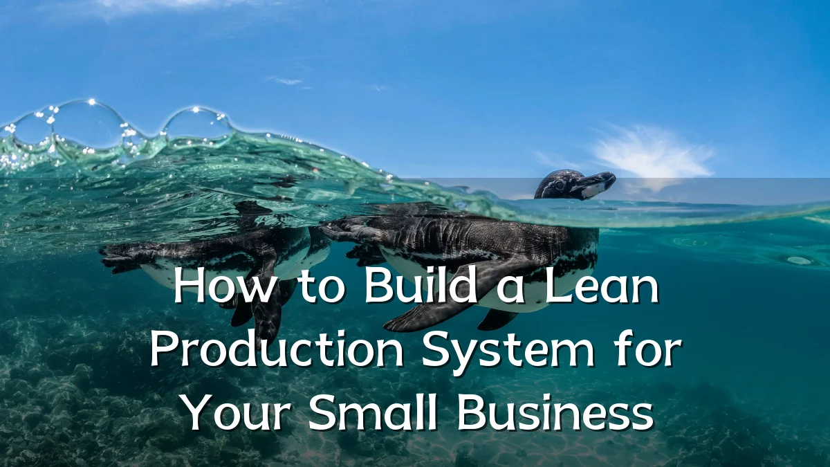 How to Build a Lean Production System for Your Small Business
