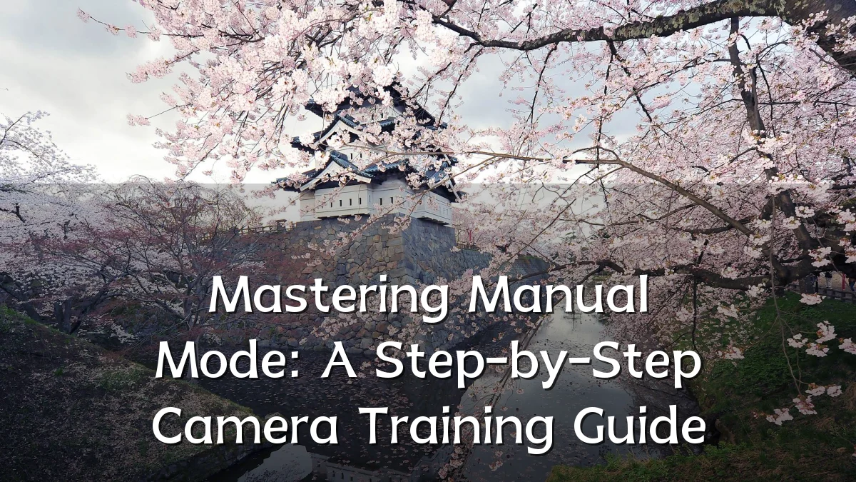 Mastering Manual Mode: A Step-by-Step Camera Training Guide