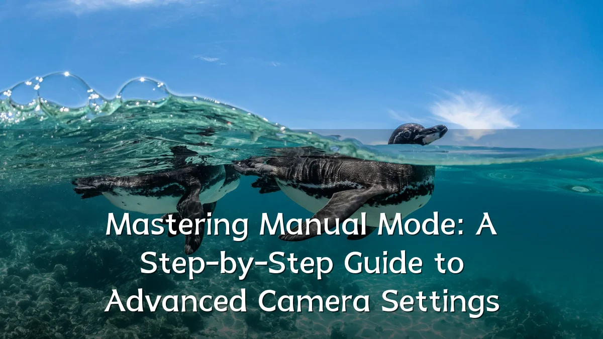 Mastering Manual Mode: A Step-by-Step Guide to Advanced Camera Settings