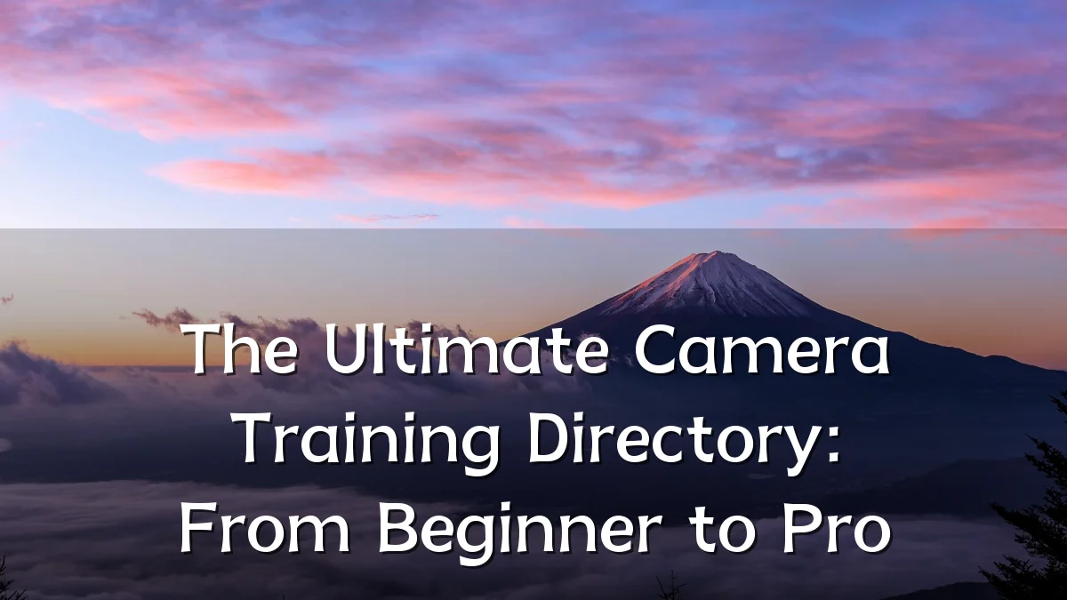 The Ultimate Camera Training Directory: From Beginner to Pro
