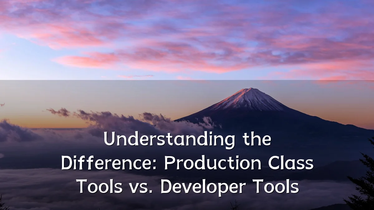 Understanding the Difference: Production Class Tools vs. Developer Tools