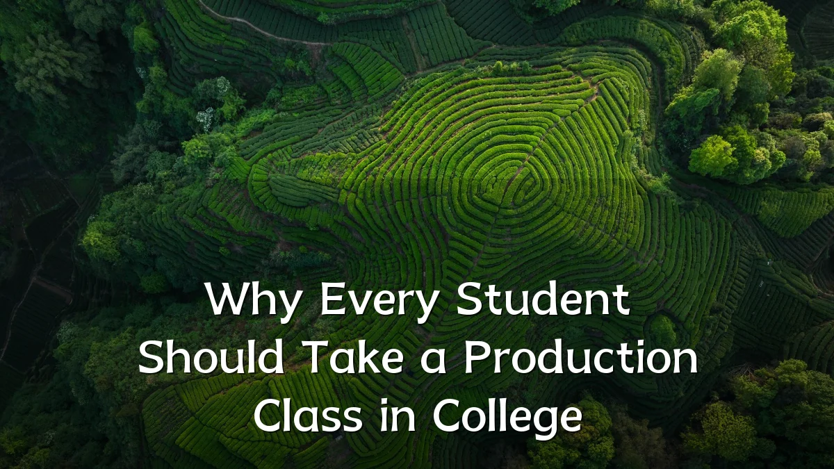 Why Every Student Should Take a Production Class in College